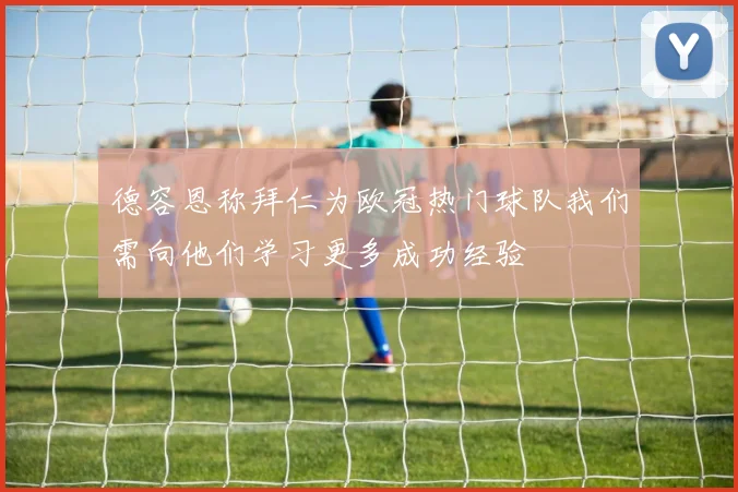 德容恩称拜仁为欧冠热门球队我们需向他们学习更多成功经验