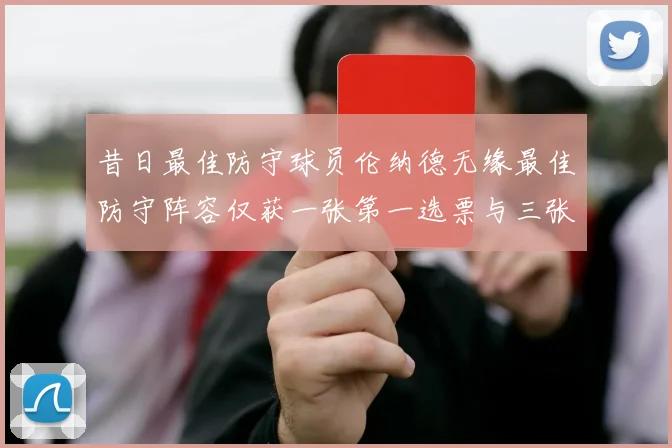 昔日最佳防守球员伦纳德无缘最佳防守阵容仅获一张第一选票与三张第二选票